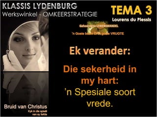Die sekerheid in
my hart:
’n Spesiale soort
vrede.
 