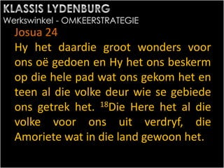 Josua 24
Hy het daardie groot wonders voor
ons oë gedoen en Hy het ons beskerm
op die hele pad wat ons gekom het en
teen al die volke deur wie se gebiede
ons getrek het. 18Die Here het al die
volke voor ons uit verdryf, die
Amoriete wat in die land gewoon het.
 