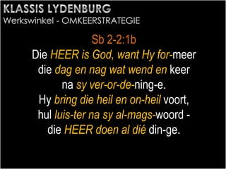 Sb 2-2:1b
Die HEER is God, want Hy for-meer
die dag en nag wat wend en keer
na sy ver-or-de-ning-e.
Hy bring die heil en on-heil voort,
hul luis-ter na sy al-mags-woord -
die HEER doen al dié din-ge.
 