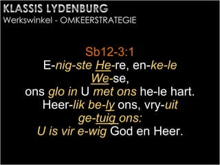 Sb12-3:1
E-nig-ste He-re, en-ke-le
We-se,
ons glo in U met ons he-le hart.
Heer-lik be-ly ons, vry-uit
ge-tuig ons:
U is vir e-wig God en Heer.
 