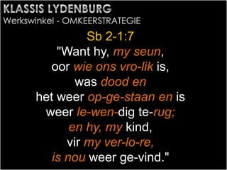 Sb 2-1:7
"Want hy, my seun,
oor wie ons vro-lik is,
was dood en
het weer op-ge-staan en is
weer le-wen-dig te-rug;
en hy, my kind,
vir my ver-lo-re,
is nou weer ge-vind."
 
