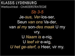 Sb 3-5
Je-sus, Ver-los-ser,
Seun van ons Va-der,
van al my son-des maak U my
vry.
U Naam is e-nig,
U leef vir e-wig,
U het ge-sterf, o Heer, vir my.
 