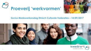 1
Proeverij ‘werkvormen’
Socius Medewerkersdag Etnisch Culturele Federaties – 14/09/2017
 