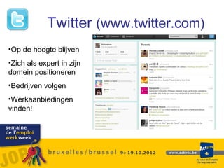 Twitter (www.twitter.com)
•Op de hoogte blijven
•Zich als expert in zijn
domein positioneren
•Bedrijven volgen
•Werkaanbiedingen
vinden!
 