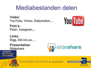 Mediabestanden delen
Video:
YouTube, Vimeo, Dailymotion,…
Foto’s:
Flickr, Instagram,…

Links:
Digg, Del.icio.us,…
Presentaties:
ݺߣshare
 