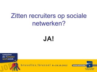Zitten recruiters op sociale
        netwerken?

           JA!
 