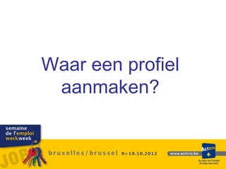 Waar een profiel
 aanmaken?
 
