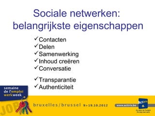 Sociale netwerken:
belangrijkste eigenschappen
    Contacten
    Delen
    Samenwerking
    Inhoud creëren
    Conversatie
    Transparantie
    Authenticiteit
 