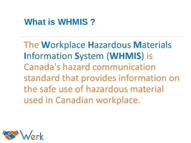 workplace hazardous materials information system We provide comprehensive training for whmis, a national system to identify workplace hazardous materials and provide safety information pertaining to them. workplace hazardous materials information system We provide comprehensive training for whmis, a national system to identify workplace hazardous materials and provide safety information pertaining to them.
