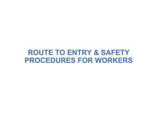 ROUTE TO ENTRY & SAFETY
PROCEDURES FOR WORKERS
 