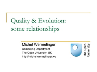 Quality & Evolution:
some relationships
Michel Wermelinger
Computing Department
The Open University, UK
http://michel.wermelinger.ws
 