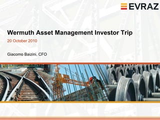 Wermuth Asset Management Investor Trip
20 October 2010


Giacomo Baizini, CFO
 