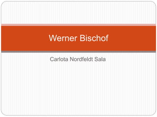 Carlota Nordfeldt Sala
Werner Bischof
 