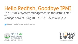 Redfish Management Software OSDC 2016 - Hello Redfish, goodbye IPMI by Werner Fischer | PDF