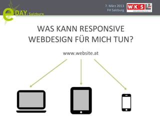 7.#März#2013#
                  FH#Salzburg#




 WAS#KANN#RESPONSIVE#
WEBDESIGN#FÜR#MICH#TUN?#
            #
       www.website.at#
 