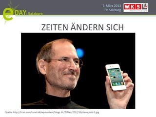7.#März#2013#
                                                                                           FH#Salzburg#




                                 ZEITEN#ÄNDERN#SICH#




Quelle:#h]p://trialx.com/curetalk/wpHcontent/blogs.dir/7/ﬁles/2012/10/steveHjobsH5.jpg#
 