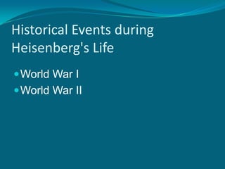 Historical Events during Heisenberg's LifeWorld War I World War II