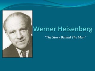 Werner Heisenberg “The Story Behind The Man” 
