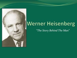 Werner Heisenberg “The Story Behind The Man” 
