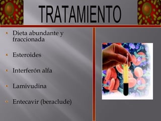 Dieta abundante y
fraccionada
Esteroides
Interferón alfa
Lamivudina
Entecavir (beraclude)

 