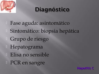 






Fase aguda: asintomático
Sintomático: biopsia hepática
Grupo de riesgo
Hepatograma
Elisa no sensible
PCR en sangre
Hepatitis C

 