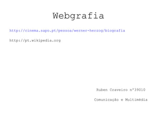 Webgrafia http://cinema.sapo.pt/pessoa/werner-herzog/biografia http://pt.wikipedia.org Ruben Craveiro nº39010  Comunicação e Multimédia 