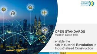 OPEN STANDARDS
made in South Tyrol
enable the
4th Industrial Revolution in
Industrialized Construction
 