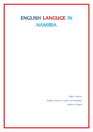 ENGLISH LANGUGE IN
NAMIBIA
Fillipus Lineekela
Namibia University of Science and Technology
Bachelor of English
 