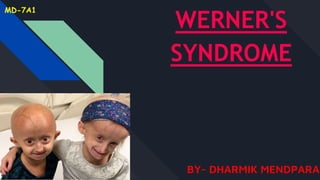 WERNER'S
SYNDROME
BY- DHARMIK MENDPARA
MD-7A1
 
