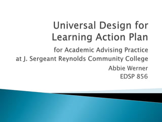 Universal Design for Learning Action Planfor Academic Advising Practice at J. Sergeant Reynolds Community College Abbie Werner EDSP 856 