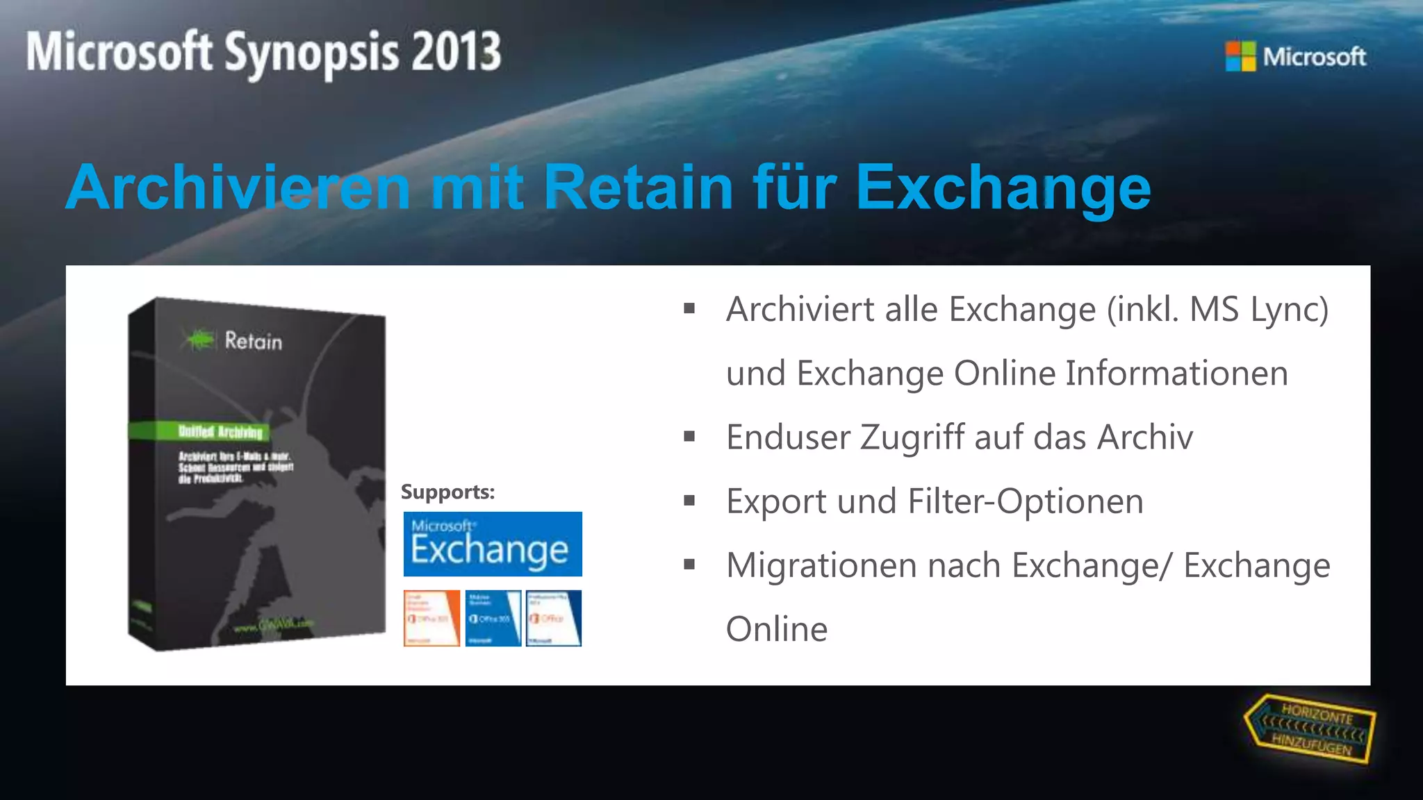 Archivieren mit Retain für Exchange
Supports:
 Archiviert alle Exchange (inkl. MS Lync)
und Exchange Online Informationen
 Enduser Zugriff auf das Archiv
 Export und Filter-Optionen
 Migrationen nach Exchange/ Exchange
Online
 