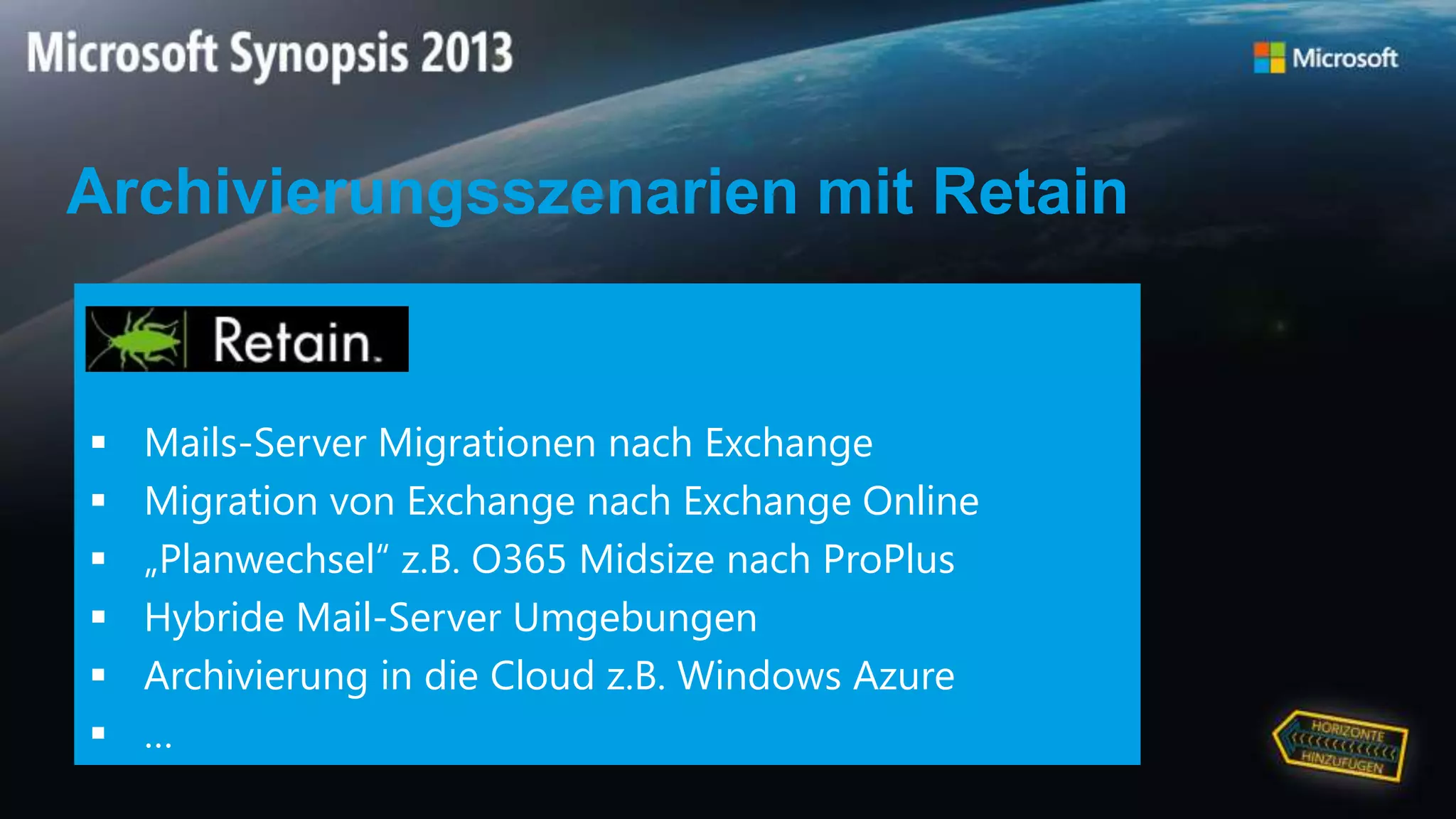  Mails-Server Migrationen nach Exchange
 Migration von Exchange nach Exchange Online
 „Planwechsel“ z.B. O365 Midsize nach ProPlus
 Hybride Mail-Server Umgebungen
 Archivierung in die Cloud z.B. Windows Azure
 …
Archivierungsszenarien mit Retain
 