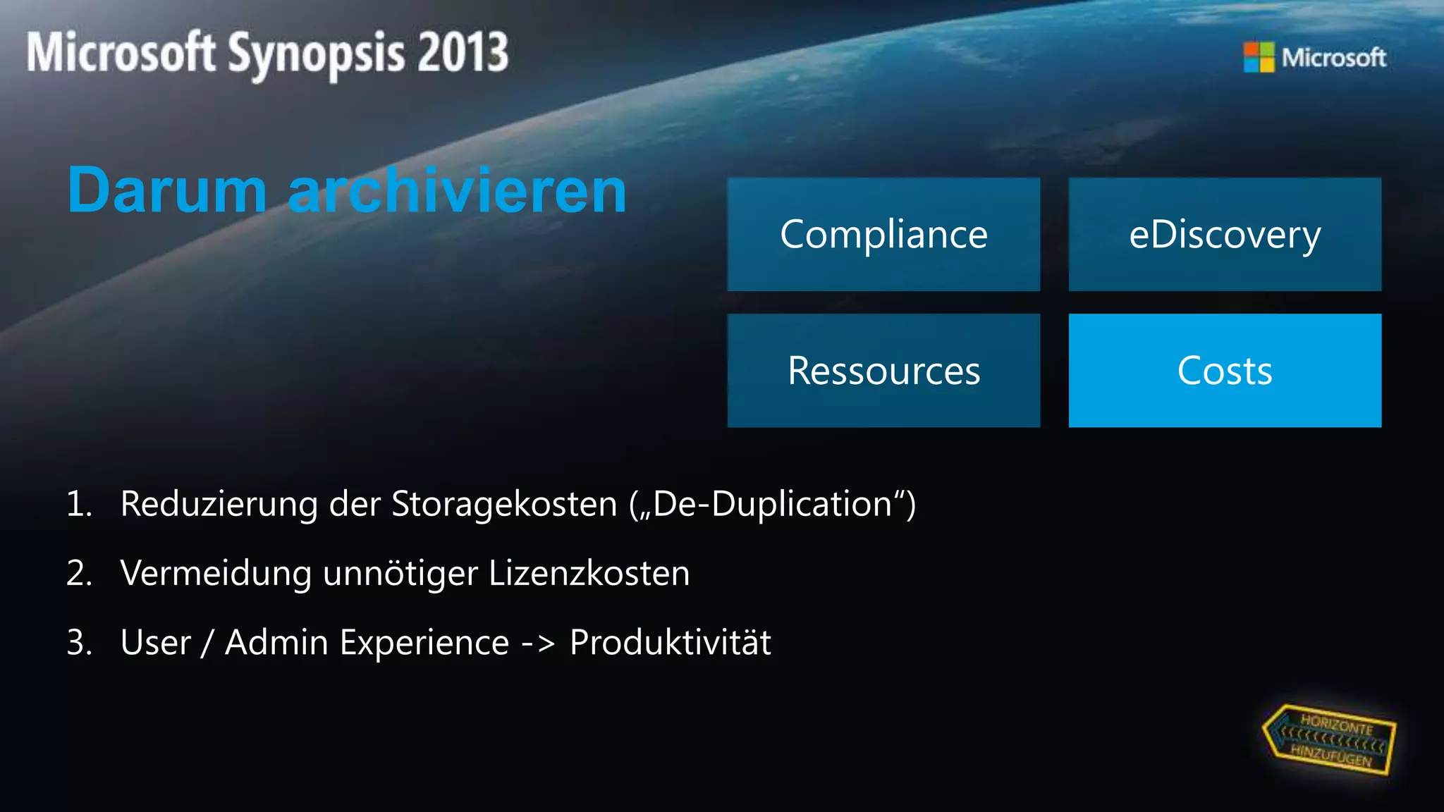 Darum archivieren
Compliance eDiscovery
Ressources Costs
1. Reduzierung der Storagekosten („De-Duplication“)
2. Vermeidung unnötiger Lizenzkosten
3. User / Admin Experience -> Produktivität
 