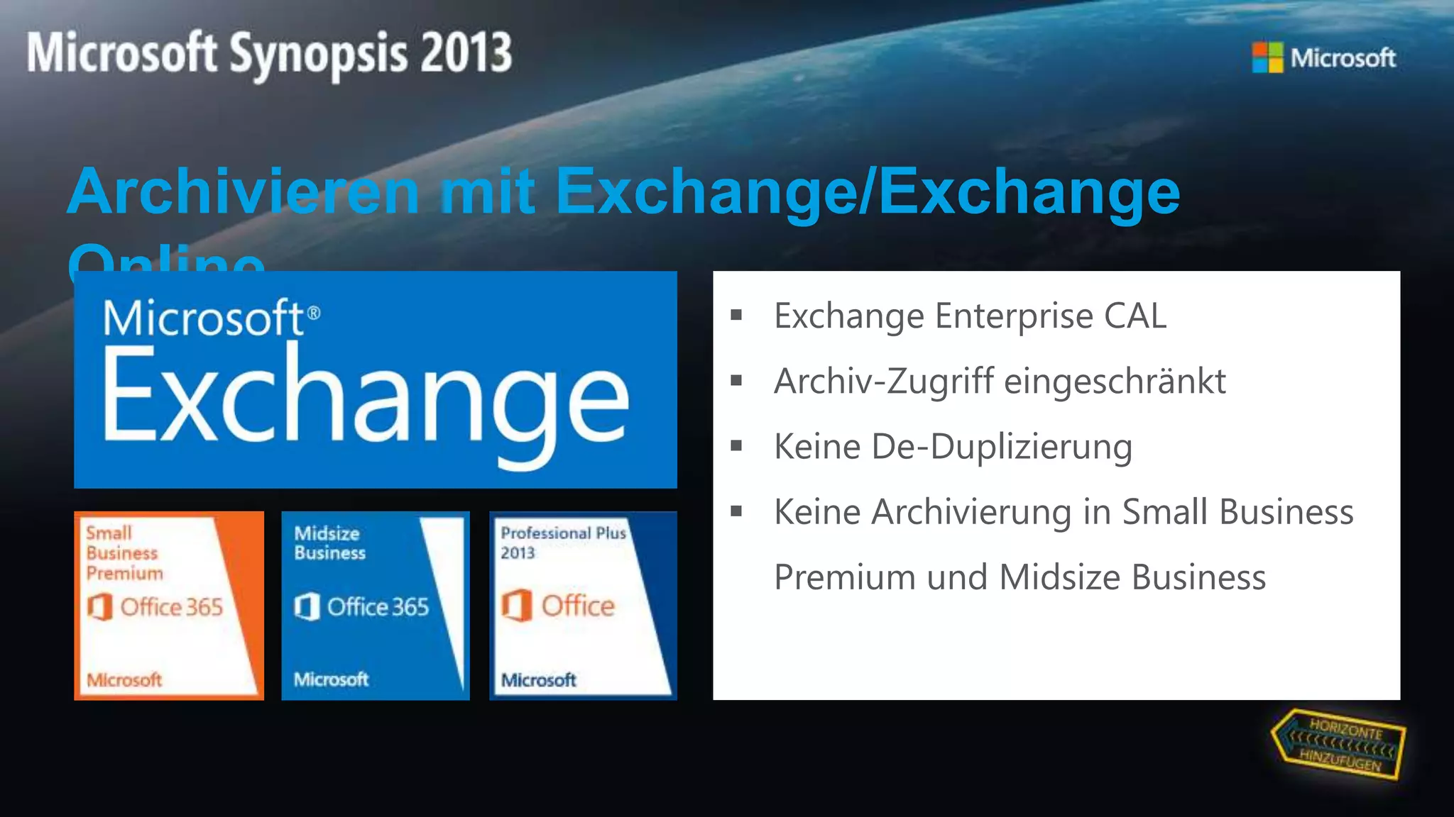 Archivieren mit Exchange/Exchange
Online
 Exchange Enterprise CAL
 Archiv-Zugriff eingeschränkt
 Keine De-Duplizierung
 Keine Archivierung in Small Business
Premium und Midsize Business
 