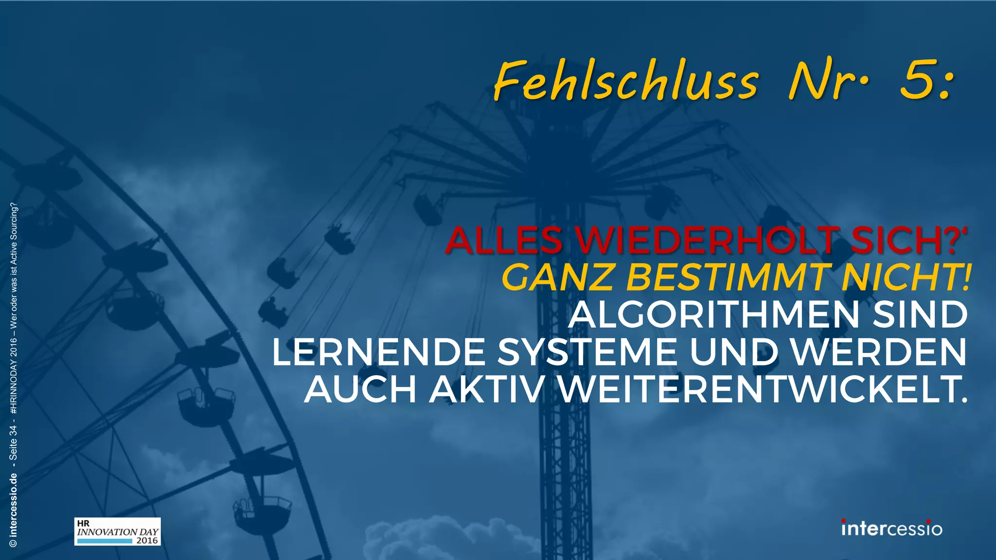 Fehlschluss Nr. 4:
©intercessio.de-Seite34-#HRINNODAY2016–WeroderwasistActiveSourcing?
„Kandidaten entfernen heute oft
Keywörter aus dem Profil!?“Recruiterdenken:
 