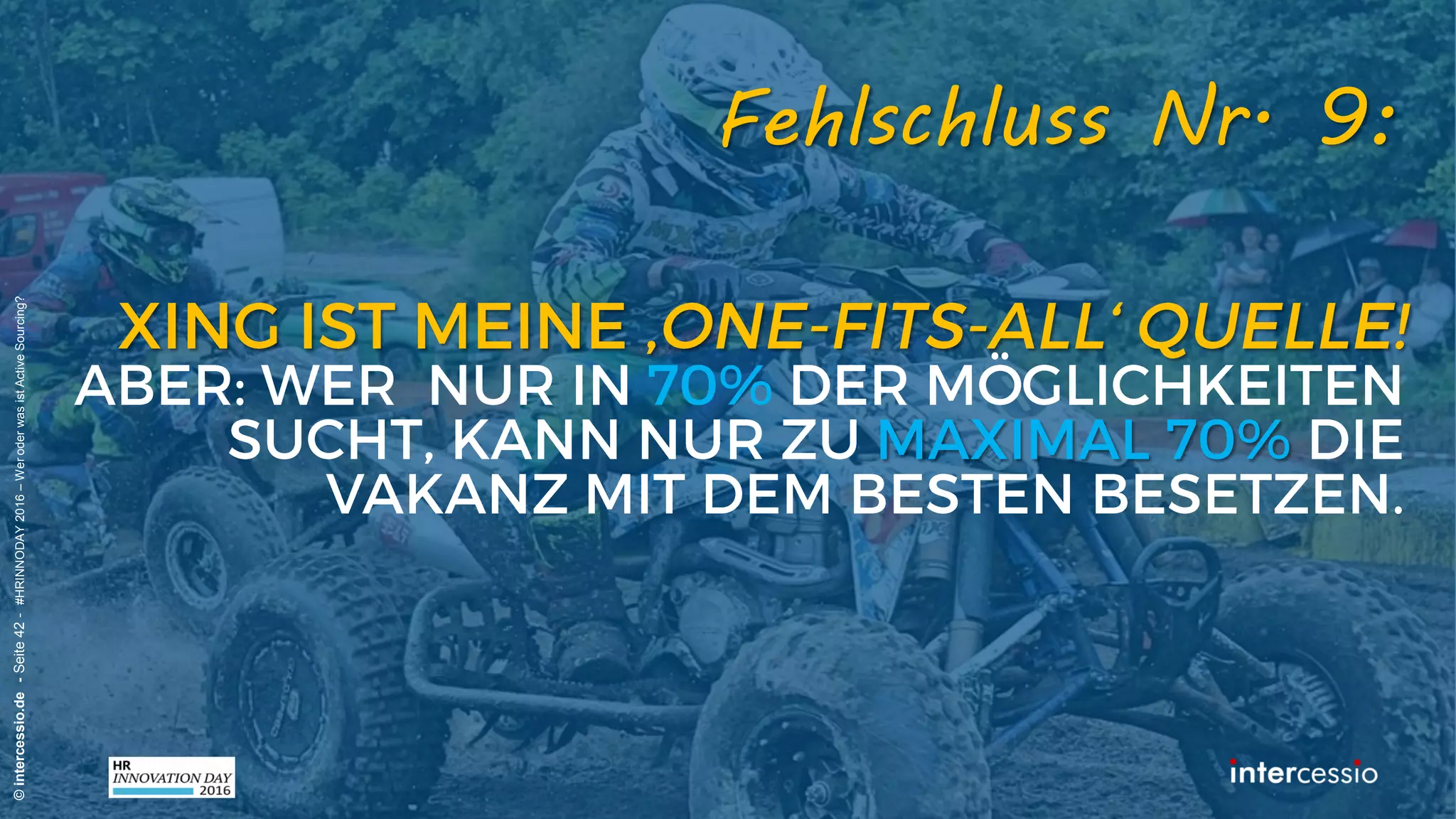 ©intercessio.de-Seite42-#HRINNODAY2016–WeroderwasistActiveSourcing?
„Wir steuern seit vielen Jahren erfolgreich
Suchmaschinen mit Erfahrung und Inituition!“
Fehlschluss Nr. 6:Recruiterdenken:
 