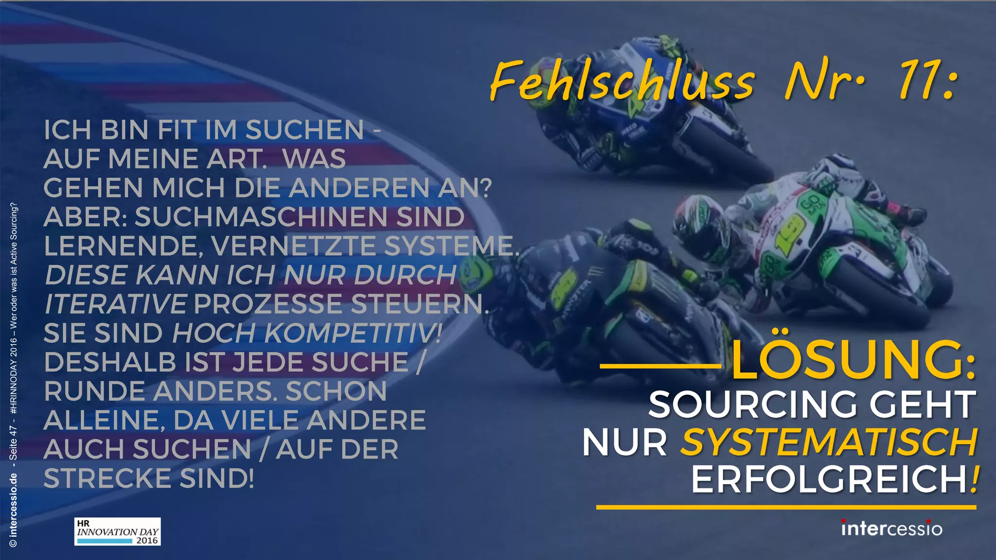 Fehlschluss Nr. 8:
©intercessio.de-Seite47-#HRINNODAY2016–WeroderwasistActiveSourcing?
„Personalanzeigen enthalten die Essenz der
Vakanz – also auch die richtigen Keywörter!“
Recruiterdenken:
 