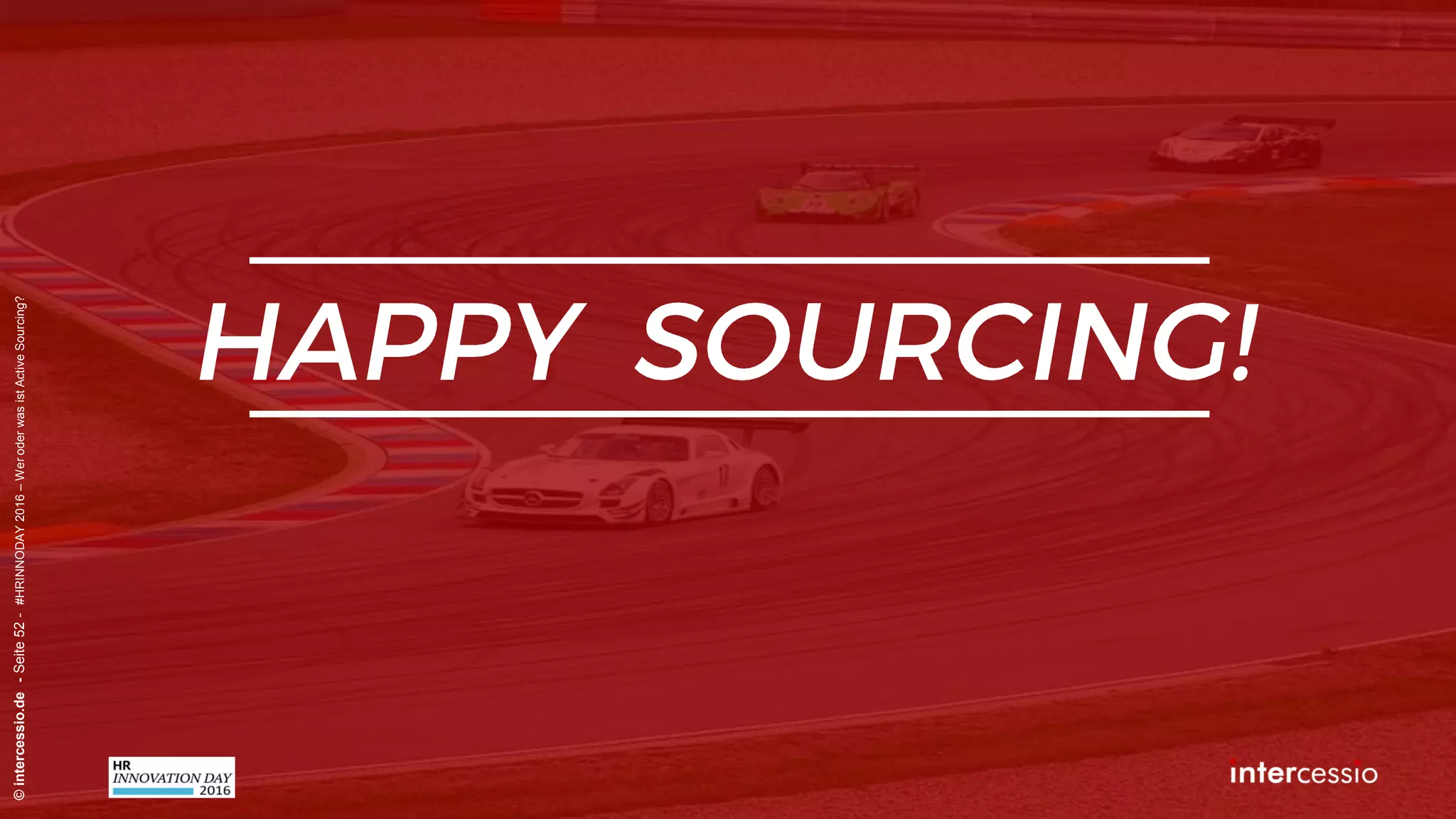 Fehlschluss Nr. 10:
©intercessio.de-Seite52-#HRINNODAY2016–WeroderwasistActiveSourcing?
„Mir reicht die XING Erweiterte Suche
und ein paar Boolesche Befehle für alles“
Recruiterdenken:
 