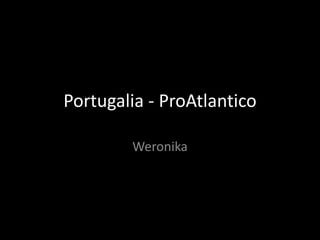 Portugalia - ProAtlantico
Weronika
 