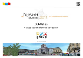 3D-Villes
« Vivez autrement votre territoire »




             Novembre 2011




                                       1
 