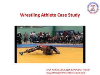 Wrestling Athlete Case Study
Arun Kumar, S&C Coach & Personal Trainer
www.strengthfitnessinternational.com
 