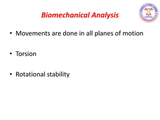 Biomechanical Analysis
• Movements are done in all planes of motion
• Torsion
• Rotational stability
 