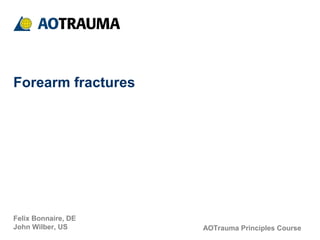 AOTrauma Principles Course
Forearm fractures
Felix Bonnaire, DE
John Wilber, US
 