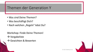 © 2015 Wildhasen.de
• Was sind Deine Themen?
• Was beschäftigt Dich?
• Nach welchen „Regeln“ lebst Du?
Workshop: Finde Deine Themen!
 Vorgabeliste
 Gewichten & Bewerten
Themen der Generation Y
 
