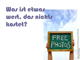 Was ist etwas
wert, das nichts
kostet?
 