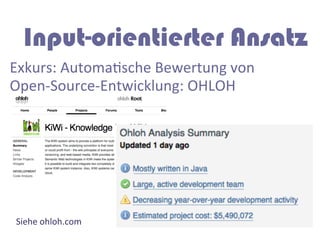 Input-orientierter Ansatz
Exkurs:	
  AutomaGsche	
  Bewertung	
  von	
  
Open-­‐Source-­‐Entwicklung:	
  OHLOH	
  




 Siehe	
  ohloh.com	
  
 