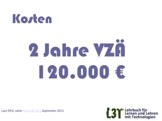 Kosten

                         2 Jahre VZÄ
                          120.000 €
Laut	
  DFG,	
  siehe	
  www.dfg.de/,	
  September	
  2011	
  
 
