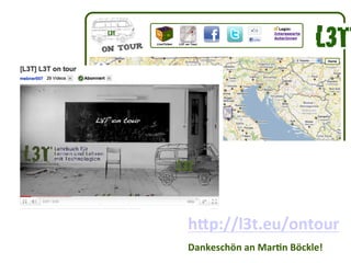 hUp://l3t.eu/ontour	
  
Dankeschön	
  an	
  MarNn	
  Böckle!	
  	
  
 