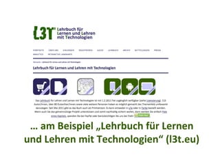 …	
  am	
  Beispiel	
  „Lehrbuch	
  für	
  Lernen	
  	
  
und	
  Lehren	
  mit	
  Technologien“	
  (l3t.eu)	
  
 