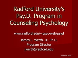 Radford University’s Psy.D. Program in Counseling Psychology www.radford.edu/~psyc-web/psyd James L. Werth, Jr., Ph.D. Program Director [email_address] November, 2009  